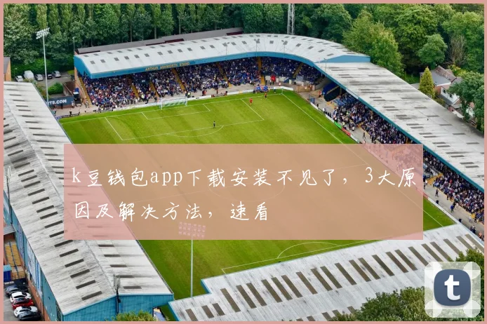 k豆钱包app下载安装不见了，3大原因及解决方法，速看
